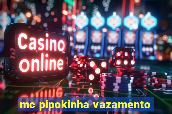 mc pipokinha vazamento